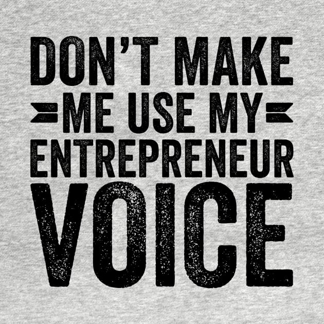 Don't Make Me Use My Entrepreneur Voice by Saimarts